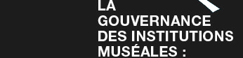 LA GOUVERNANCE DES INSTITUTIONS MUS&Eacute;ALE :