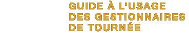 Guide &egrave;a l'usage des gestionnaires de tourn&eacute;e